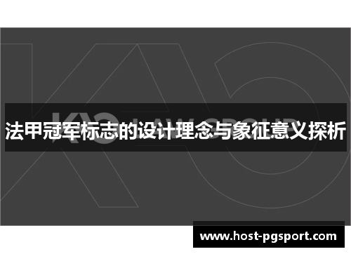 法甲冠军标志的设计理念与象征意义探析 法甲冠军标志的设计理念与象征意义探析